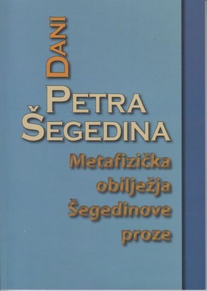 DANI PETRA ŠEGEDINA – zbornik – Metafizička obilježja Šegedinove proze-naslovnica